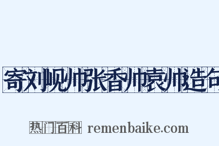 寄刘岘帅张香帅袁帅造句是什么意思的图片